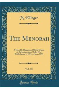 The Menorah, Vol. 18: A Monthly Magazine, Official Organ of the Independent Order B'Ne B'Rith; January, 1895, to June, 1895 (Classic Reprint)