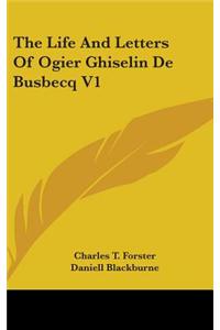 Life And Letters Of Ogier Ghiselin De Busbecq V1
