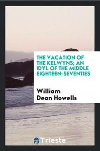 The Vacation of the Kelwyns; An Idyl of the Middle Eighteen-Seventies