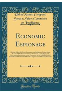 Economic Espionage: Hearing Before the Select Committee on Intelligence United States Senate and the Subcommittee on Terrorism, Technology, and Government Information of the Committee on the Judiciary United States Senate One Hundred Fourth Congres