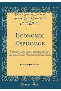 Economic Espionage: Hearing Before the Select Committee on Intelligence United States Senate and the Subcommittee on Terrorism, Technology, and Government Information of the Committee on the Judiciary United States Senate One Hundred Fourth Congres