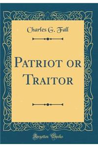 Patriot or Traitor (Classic Reprint)