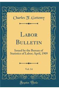 Labor Bulletin, Vol. 14: Issued by the Bureau of Statistics of Labor; April, 1909 (Classic Reprint)