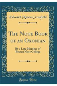 The Note Book of an Oxonian: By a Late Member of Brazen Nose College (Classic Reprint)