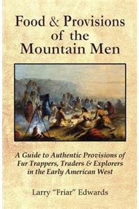 Food & Provisions of the Mountain Men: A Guide to Authentic Provisions of Fur Trappers, Traders and Explorers in the Early American West: A Guide to Authentic Provisions of Fur Trappers, Traders and Explorers in the Early American West