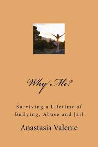 Why Me?: Surviving a Lifetime of Bullying, Abuse and Jail