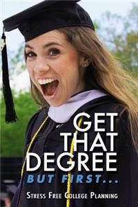 Get that Degree But First..