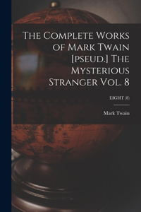 Complete Works of Mark Twain [pseud.] The Mysterious Stranger Vol. 8; EIGHT (8)