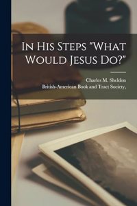 In His Steps What Would Jesus Do?