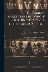 Family Shakspeare in Which Nothing is Added to the Original Text; but Those Words and Expression