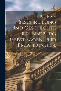 Kurze Beschreibung und Geschichte der Innsburg nebst Sagen und Erzählungen.