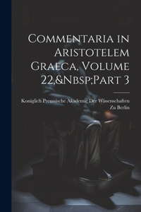 Commentaria in Aristotelem Graeca, Volume 22, Part 3