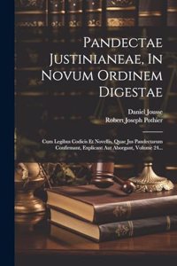 Pandectae Justinianeae, In Novum Ordinem Digestae