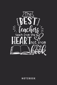The Best Teachers Teach From The Heart Not From The Book Notebook