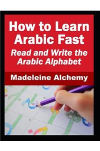 How To Learn Arabic Fast: Read and Write the Arabic Alphabet