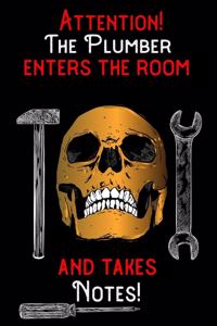 Attention - The Plumber enters the room and takes notes