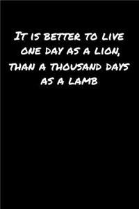 It Is Better To Live One Day As A Lion Than A Thousand Days As A Lamb