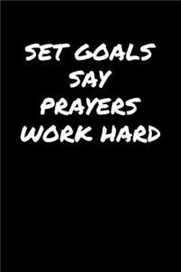 Set Goals Say Prayers Work Hard