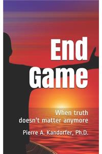 End Game: When truth doesn't matter anymore