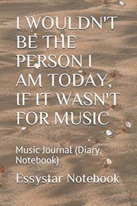 I Wouldn't Be the Person I Am Today, If It Wasn't for Music