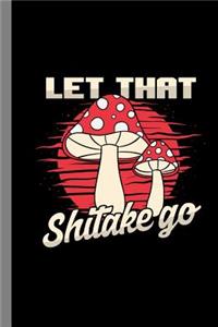 Let That Shitake Go