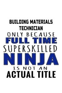 Building Materials Technician Only Because Full Time Superskilled Ninja Is Not An Actual Title