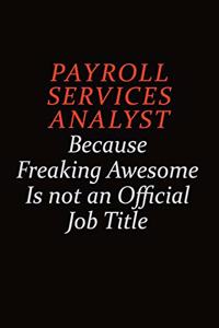Payroll Services Analyst Because Freaking Awesome Is Not An Official Job Title
