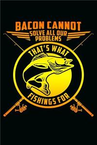 Bacon Cannot Solve All Our Problems, That's What Fishings for