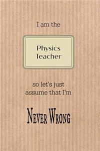I Am the Physics Teacher So Let's Just Assume That I'm Never Wrong