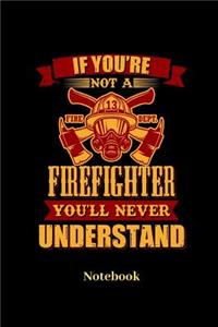 If You're Not A Firefighter You'll Never Understand Notebook