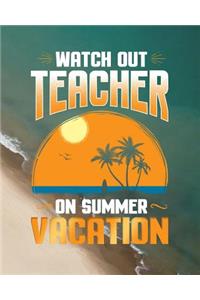 Watch Out Teacher On Summer Vacation Journal Notebook