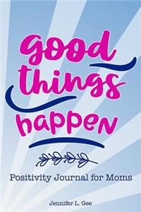 Good Things Happen Positivity Journal for Moms