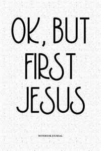 Ok, But First Jesus