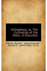 Orthophony, Or, the Cultivation of the Voice, in Elocution