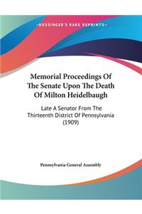 Memorial Proceedings Of The Senate Upon The Death Of Milton Heidelbaugh