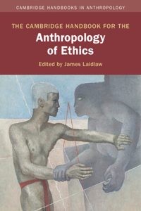 Cambridge Handbook for the Anthropology of Ethics