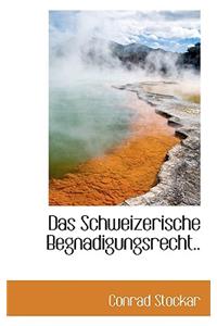 Das Schweizerische Begnadigungsrecht..