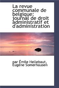 La Revue Communale de Belgique: Journal de Droit Administratif Et D'Administration