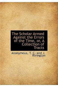 The Scholar Armed Against the Errors of the Time, Or, a Collection of Tracts