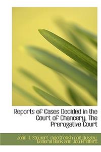 Reports of Cases Decided in the Court of Chancery, the Prerogative Court