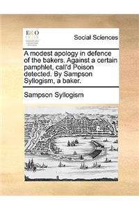 A Modest Apology in Defence of the Bakers. Against a Certain Pamphlet, Call'd Poison Detected. by Sampson Syllogism, a Baker.