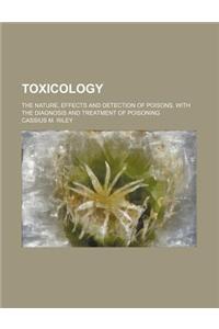 Toxicology; The Nature, Effects and Detection of Poisons, with the Diagnosis and Treatment of Poisoning