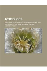 Toxicology; The Nature, Effects and Detection of Poisons, with the Diagnosis and Treatment of Poisoning