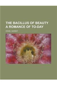 The Bacillus of Beauty a Romance of To-day