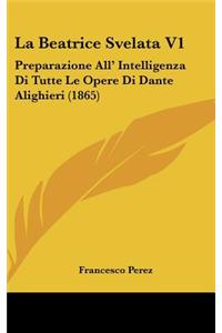 La Beatrice Svelata V1: Preparazione All' Intelligenza Di Tutte Le Opere Di Dante Alighieri (1865)