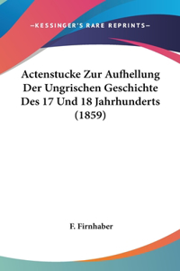 Actenstucke Zur Aufhellung Der Ungrischen Geschichte Des 17 Und 18 Jahrhunderts (1859)