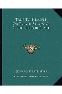 True To Himself Or Roger Strong's Struggle For Place