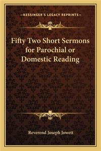 Fifty Two Short Sermons for Parochial or Domestic Reading
