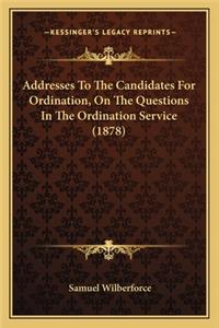 Addresses To The Candidates For Ordination, On The Questions In The Ordination Service (1878)