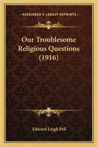Our Troublesome Religious Questions (1916)